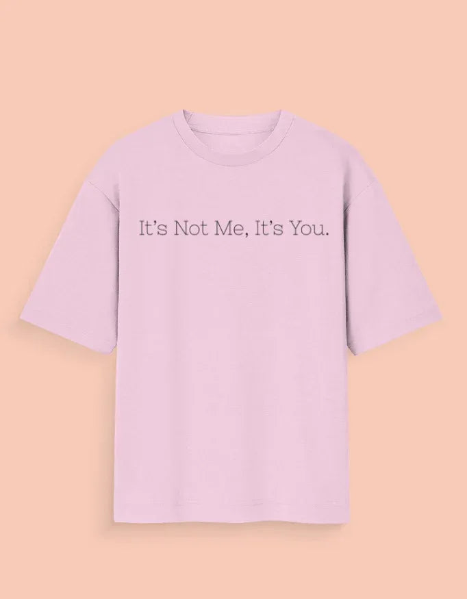 It’s Not Me, It’s You – Oversized Unisex Tee - TRESSNY