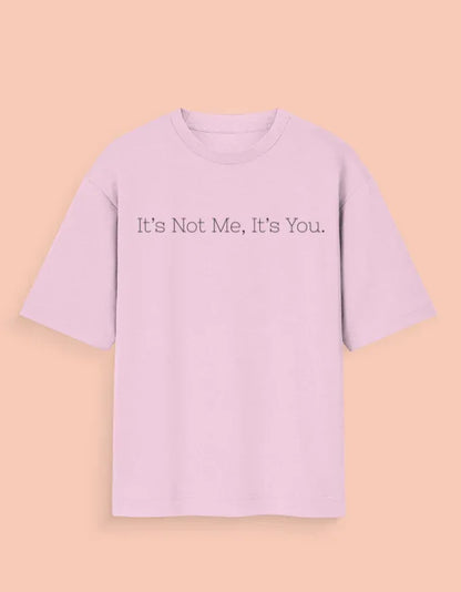 It’s Not Me, It’s You – Oversized Unisex Tee - TRESSNY