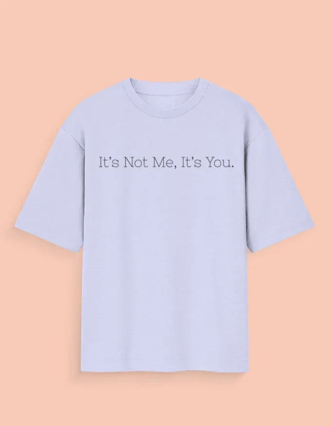It’s Not Me, It’s You – Oversized Unisex Tee - TRESSNY