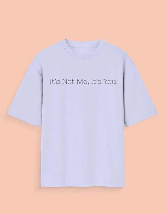 It’s Not Me, It’s You – Oversized Unisex Tee - TRESSNY