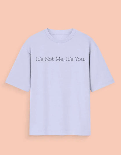 It’s Not Me, It’s You – Oversized Unisex Tee - TRESSNY